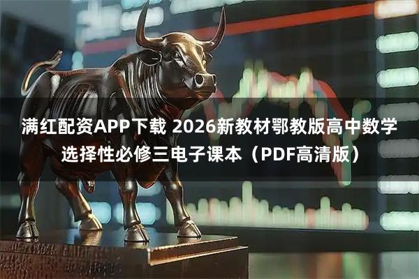 满红配资APP下载 2026新教材鄂教版高中数学选择性必修三电子课本（PDF高清版）