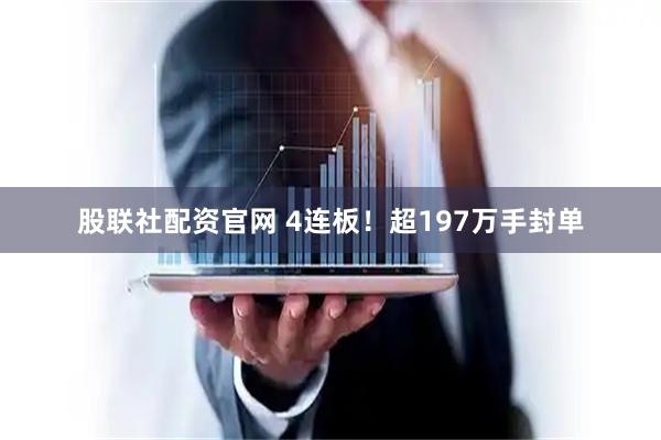 股联社配资官网 4连板！超197万手封单